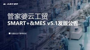 管家婆工貿ERP軟件上新！管家婆云工貿SMART+ & MES v5.1發版公告！